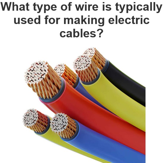 Welk type draad wordt meestal gebruikt voor het maken van elektrische kabels?