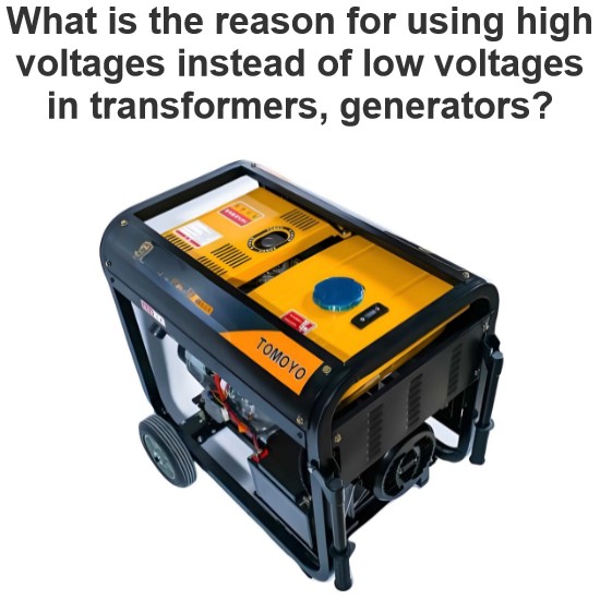 Was ist der Grund für die Verwendung von hohen Spannungen anstelle von niedrigen Spannungen in Transformern und Generatoren?