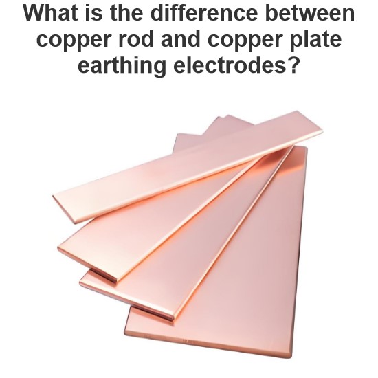 Quelle est la différence entre les électrodes de terre en tige de cuivre et en plaque de cuivre