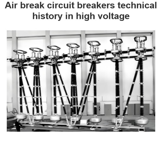 Air break circuit breakers technical history in high voltage