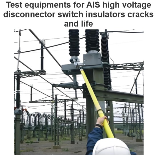 Test equipments for AIS high voltage disconnector switch insulators cracks and life