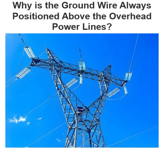 Why is the Ground Wire Always Positioned Above the Overhead Power Lines?