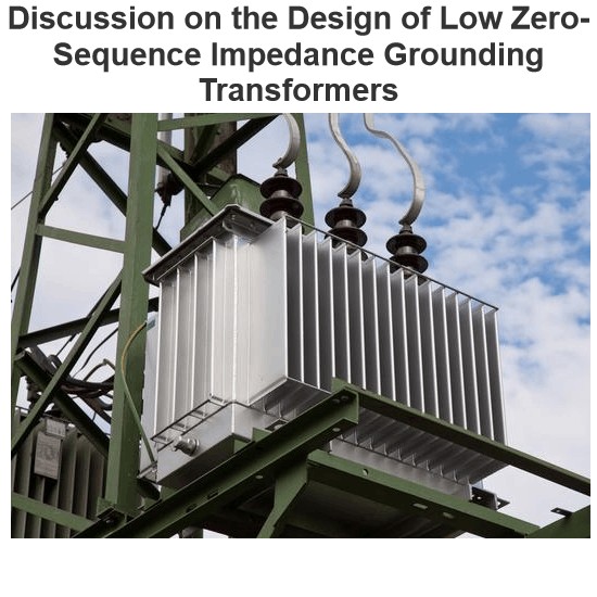 Discussion on the Design of Low Zero-Sequence Impedance Grounding Transformers