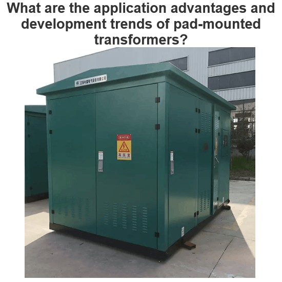 What are the application advantages and development trends of pad-mounted transformers?