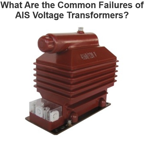 What Are the Common Failures of AIS Voltage Transformers?