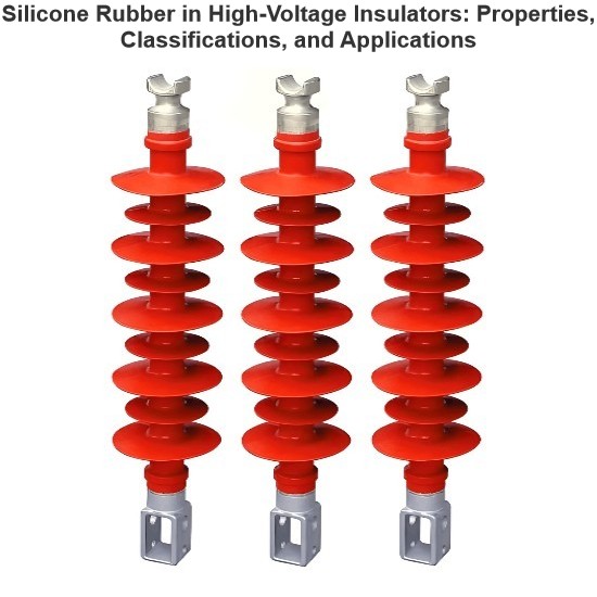 Silicone Rubber in High-Voltage Insulators: Properties, Classifications, and Applications