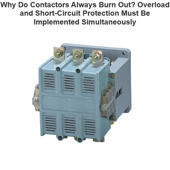 Why Do Contactors Always Burn Out? Overload and Short-Circuit Protection Must Be Implemented Simultaneously