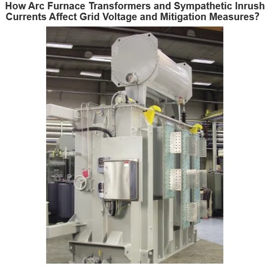 How Arc Furnace Transformers and Sympathetic Inrush Currents Affect Grid Voltage and Mitigation Measures？