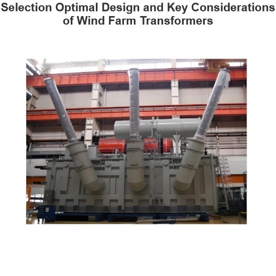Selection Optimal Design and Key Considerations of Wind Farm Transformers