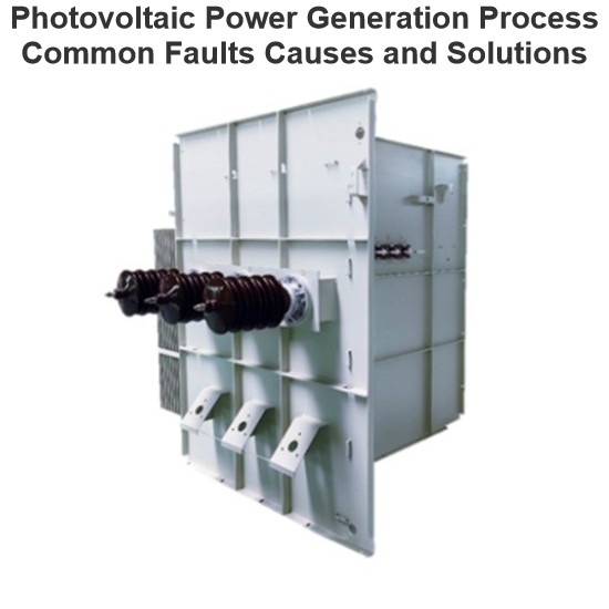 Photovoltaic Power Generation Process Common Faults Causes and Solutions