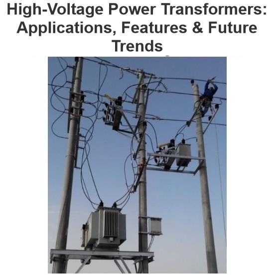 High-Voltage Power Transformers: Applications, Features & Future Trends