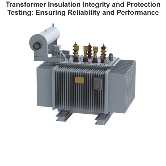 Transformer Insulation Integrity and Protection Testing: Ensuring Reliability and Performance
