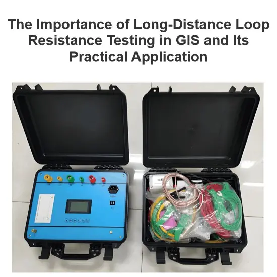 The Importance of Long-Distance Loop Resistance Testing in GIS and Its Practical Application