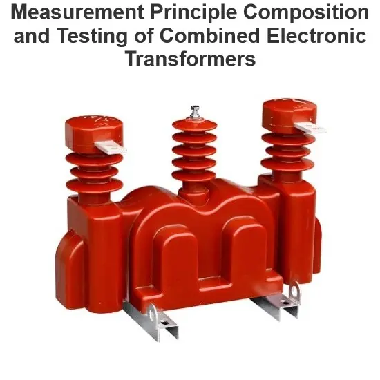 Measurement Principle Composition and Testing of Combined Electronic Transformers