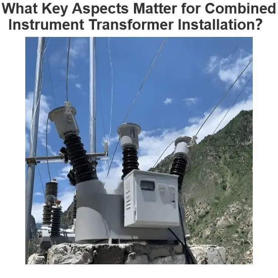 What Key Aspects Matter for Combined Instrument Transformer Installation？